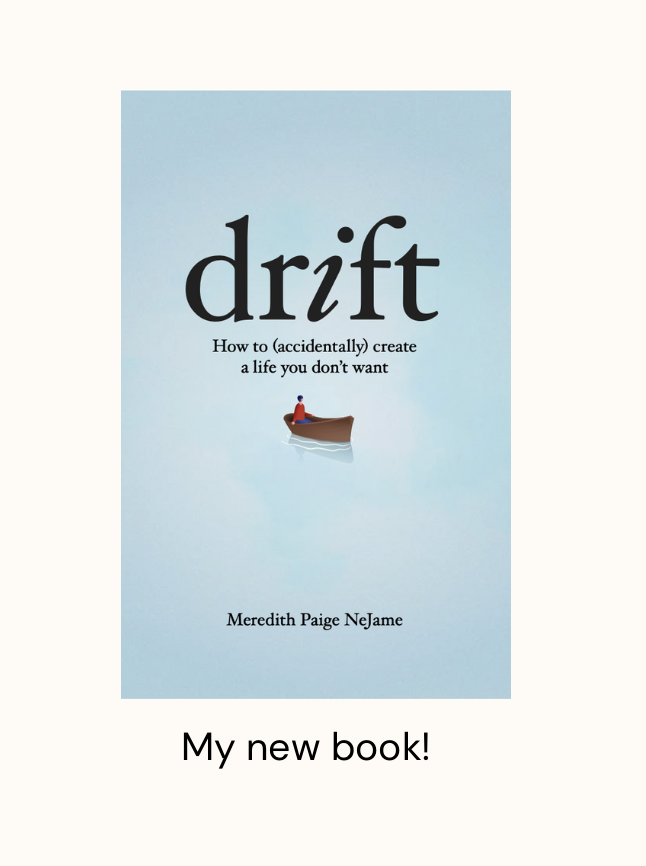 Introducing my new book:  Drift:  How to accidentally create a life you don’t want.